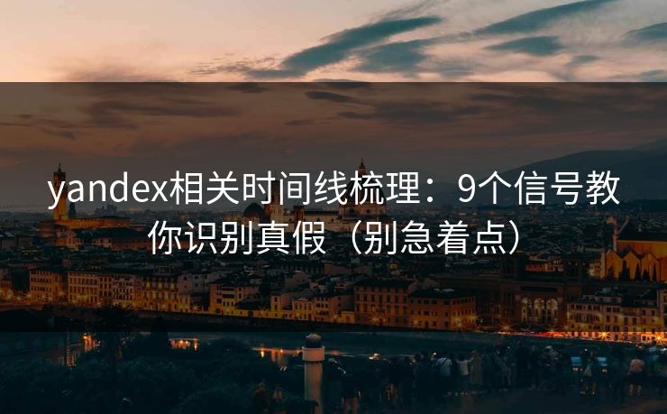 yandex相关时间线梳理：9个信号教你识别真假（别急着点）